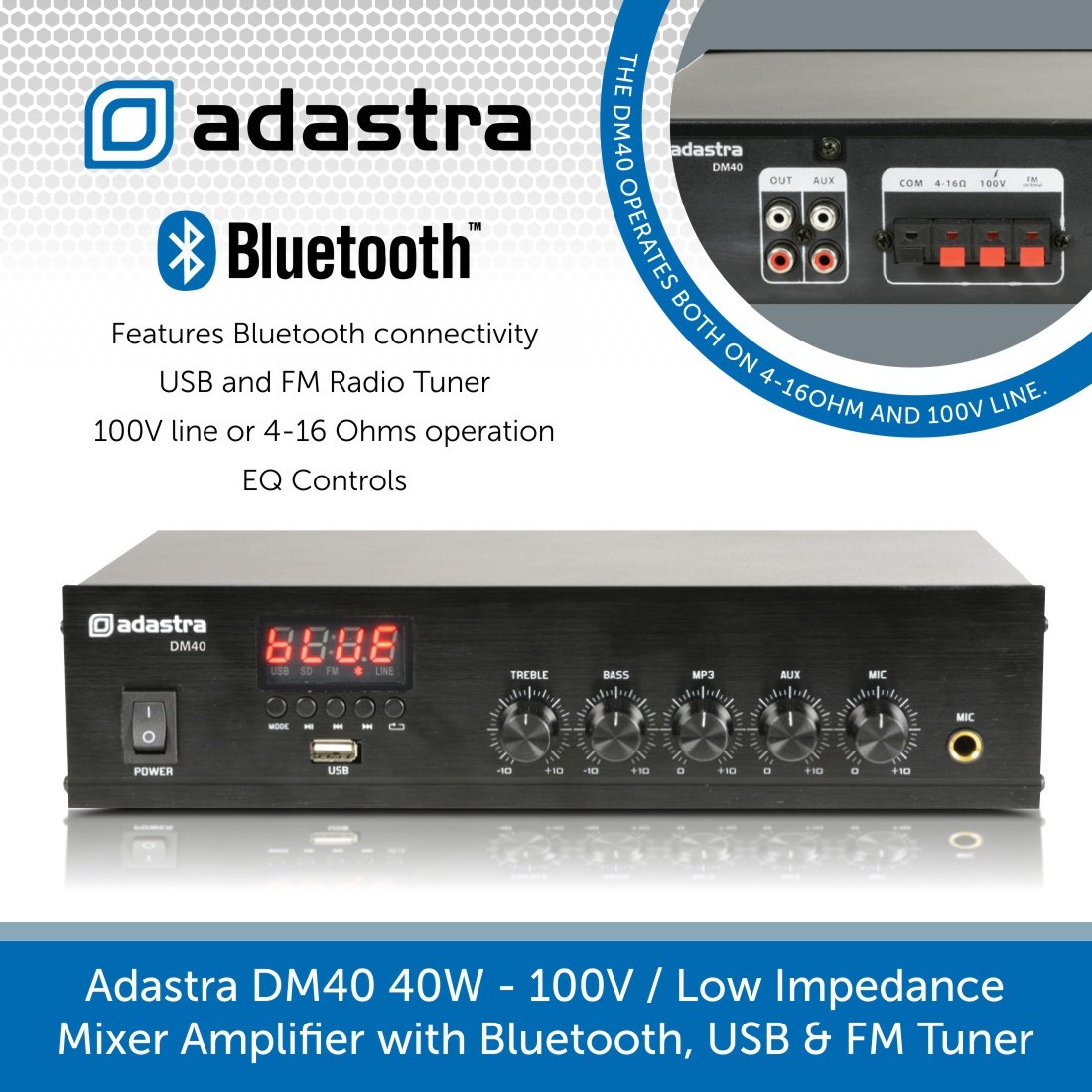 DM40 The Adastra DM40 is a 40W mixer amplifier featuring USB, Bluetooth, and FM tuner capabilities. It is designed for commercial background audio systems.
